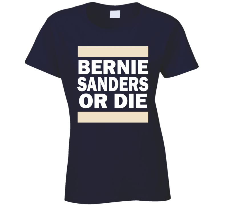 Bernie Sanders Or Die Usa President Ladies T Shirt Bernie Sanders Or Die Usa President Ladies T Shirt