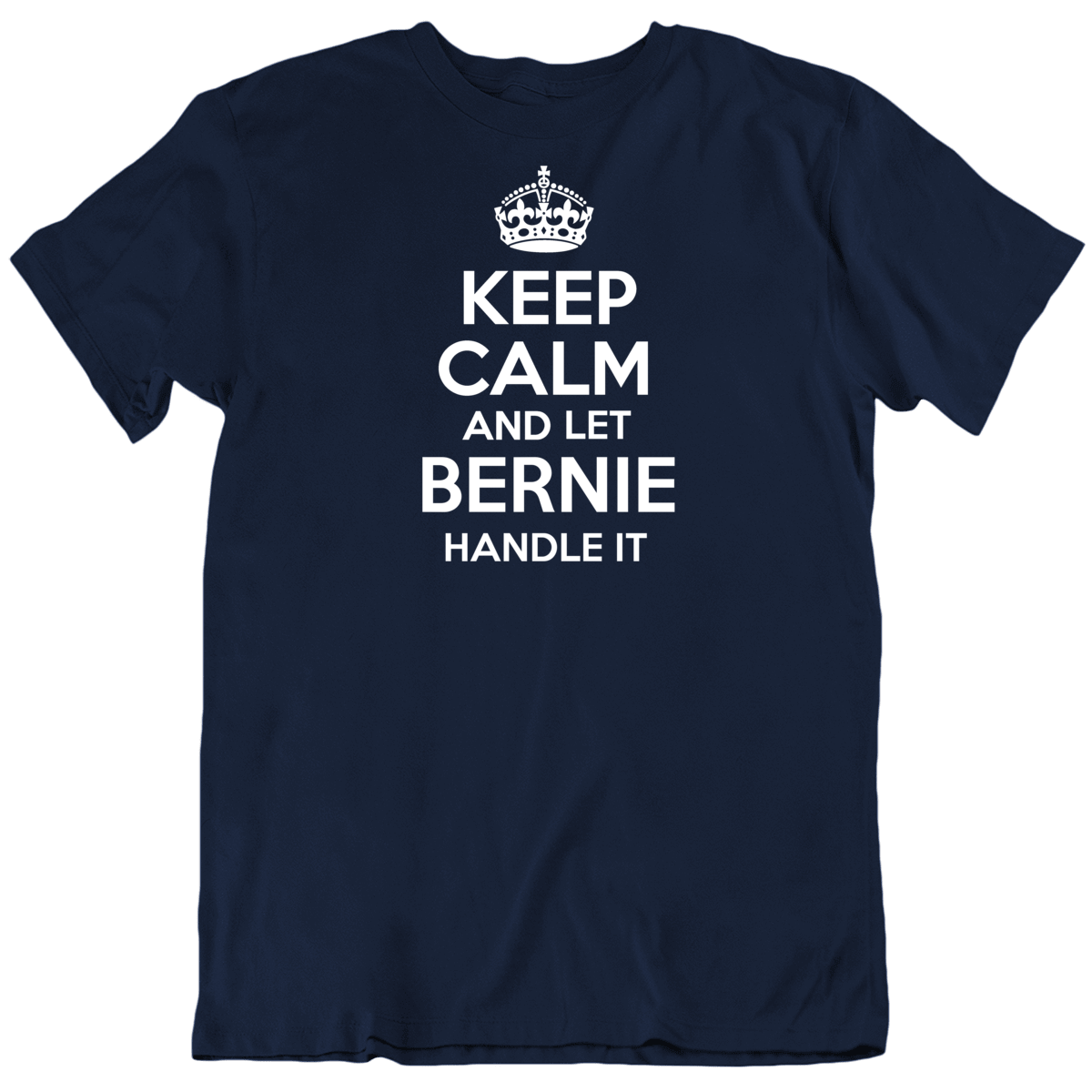 Keep Calm And Let Bernie Handle It President Sanders T Shirt Keep Calm And Let Bernie Handle It President Sanders T Shirt