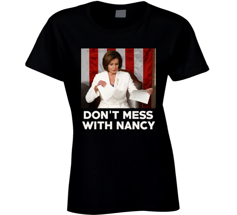 Don't Mess With Nancy Pelosi Ladies T Shirt Don't Mess With Nancy Pelosi Ladies T Shirt