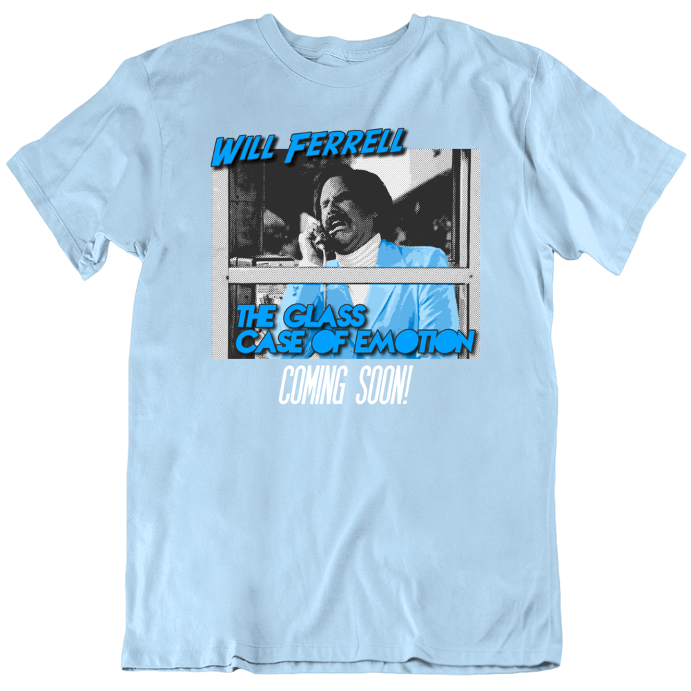Will Ferrell Glass Case Of Emotions Funny Parody T Shirt Will Ferrell Glass Case Of Emotions Funny Parody T Shirt