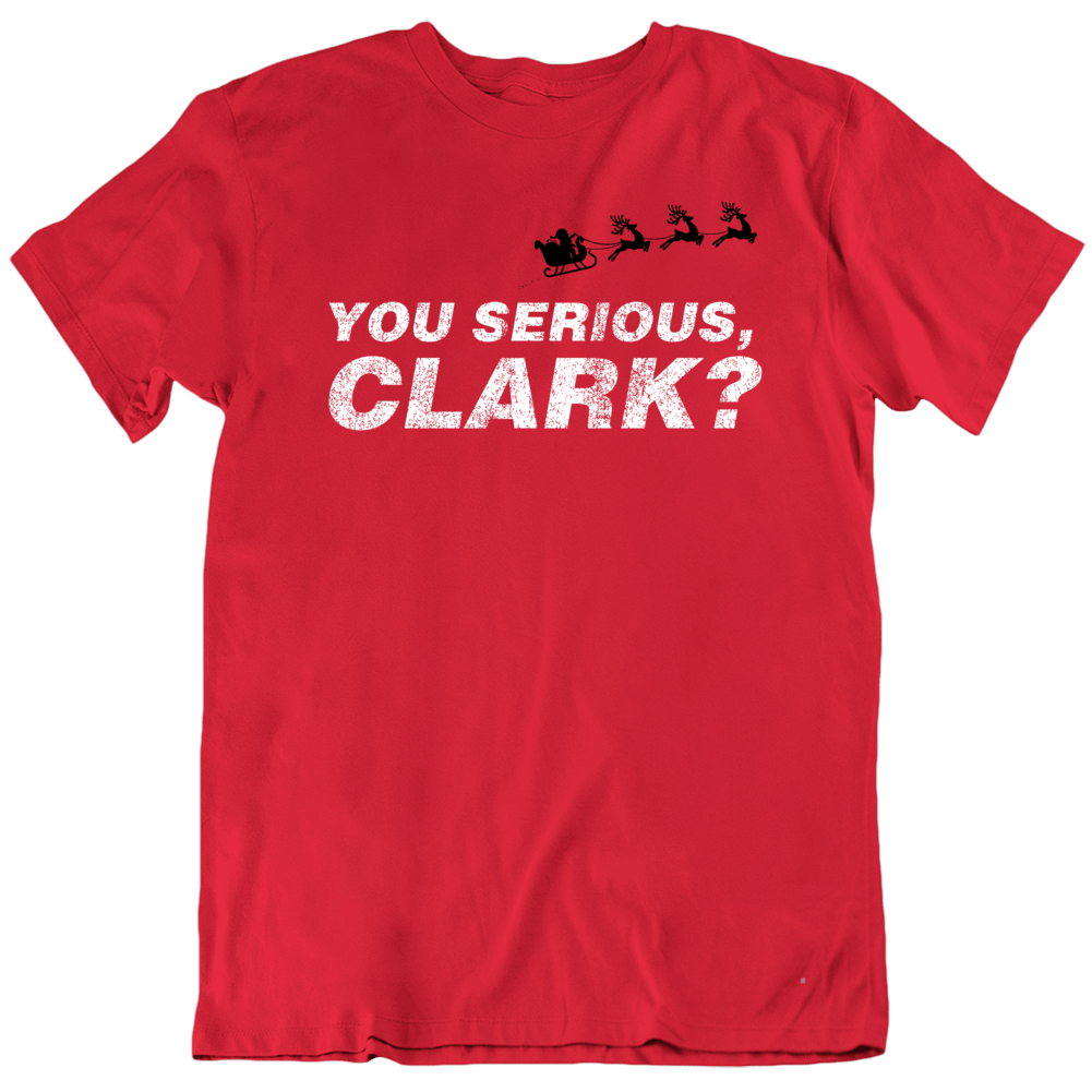 You Serious Clark Funny Eddie Christmas Vacation T Shirt You Serious Clark Funny Eddie Christmas Vacation T Shirt