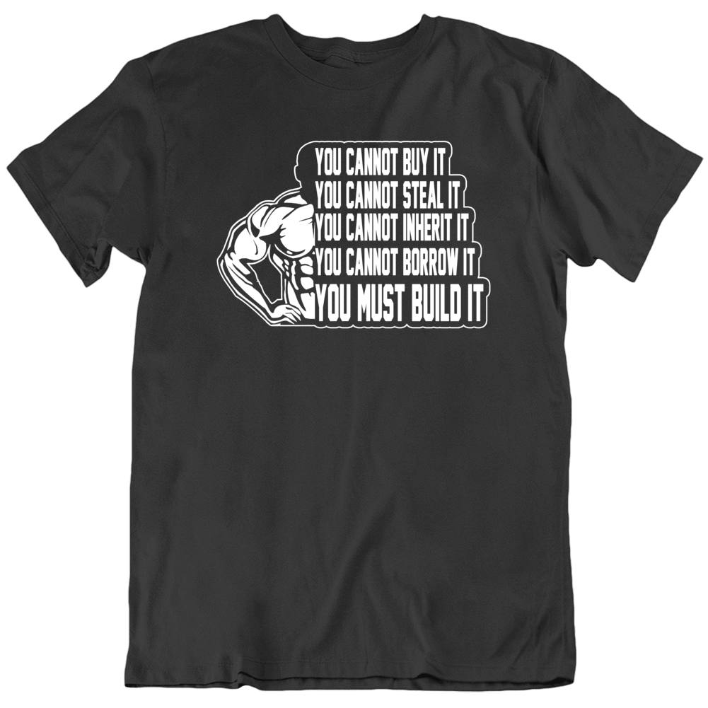 You Must Build It Muscle Bodybuilder Power Lifter T Shirt You Must Build It Muscle Bodybuilder Power Lifter T Shirt