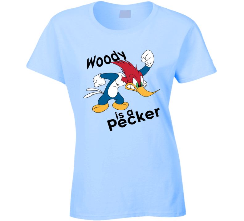 Woody Is A Pecker Funny Ladies T Shirt Woody Is A Pecker Funny Ladies T Shirt