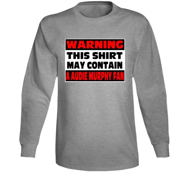 Audie Murphy Fan Warning Funny Long Sleeve Audie Murphy Fan Warning Funny Long Sleeve