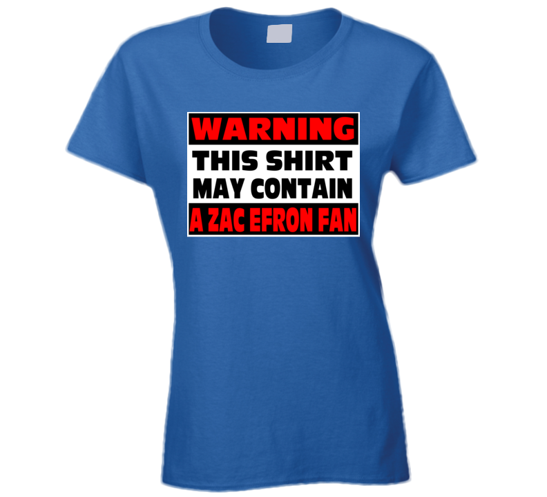 Zac Efron Fan Warning Funny Movie Ladies T Shirt Zac Efron Fan Warning Funny Movie Ladies T Shirt