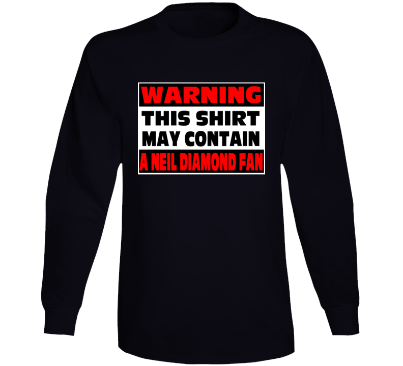 Neil Diamond Fan Warning Music Long Sleeve Neil Diamond Fan Warning Music Long Sleeve