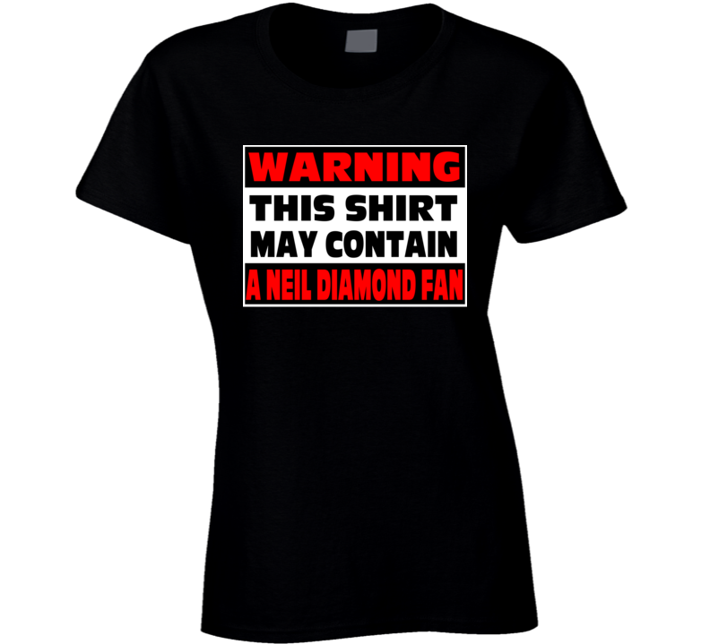 Neil Diamond Fan Warning Music Ladies T Shirt Neil Diamond Fan Warning Music Ladies T Shirt