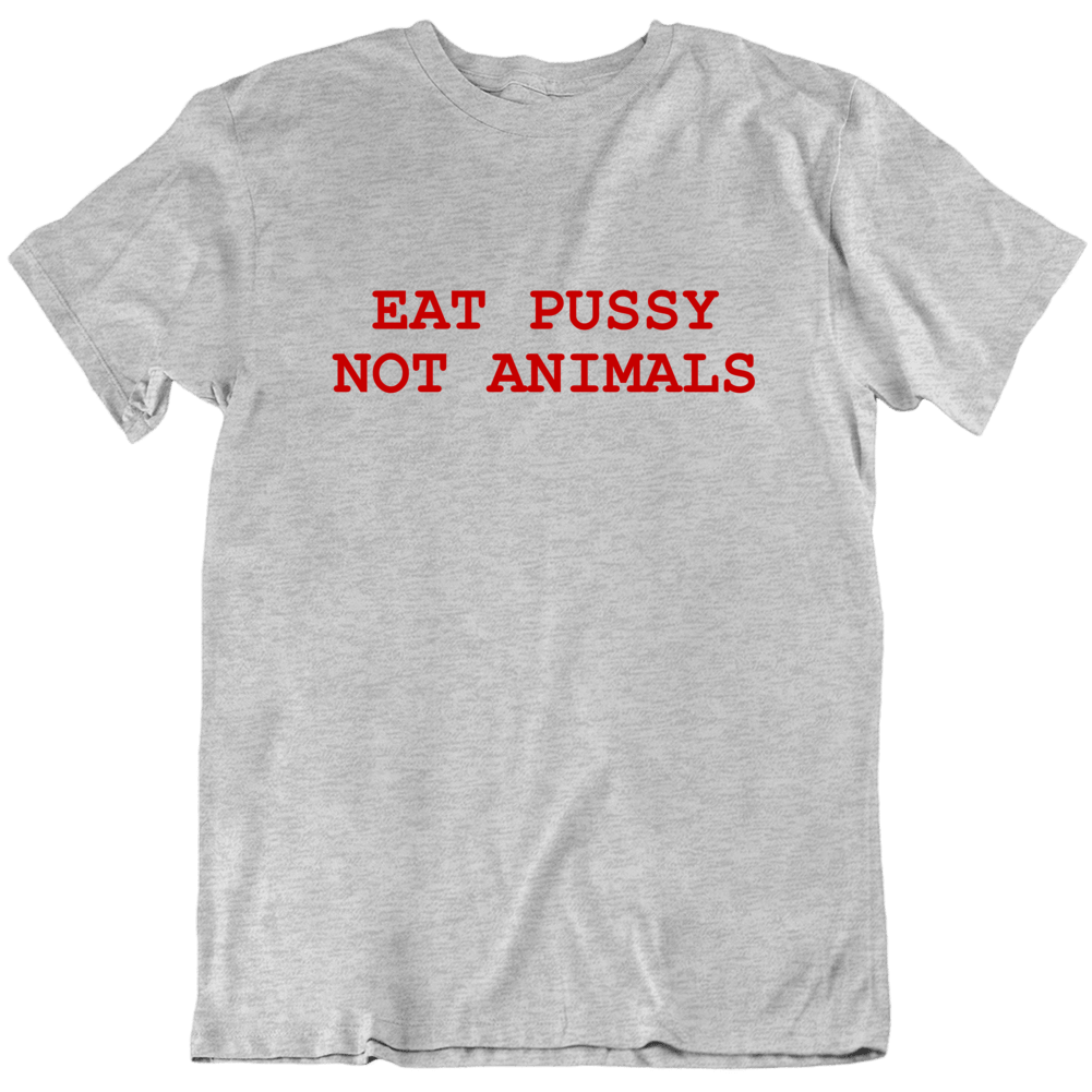 Eat Pussy Not Animals Funny Vegan T Shirt Eat Pussy Not Animals Funny Vegan T Shirt