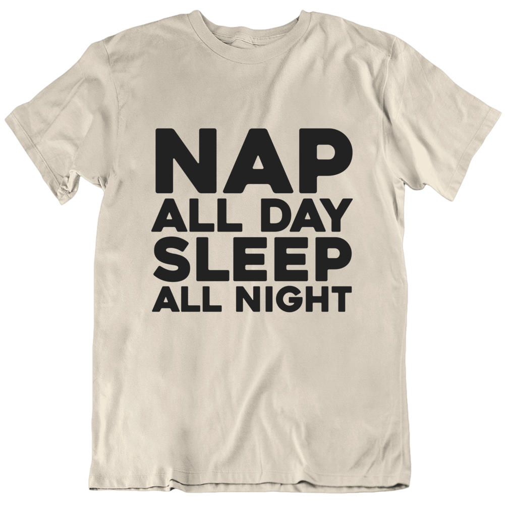Nap All Day Sleep All Night Funny T Shirt Nap All Day Sleep All Night Funny T Shirt