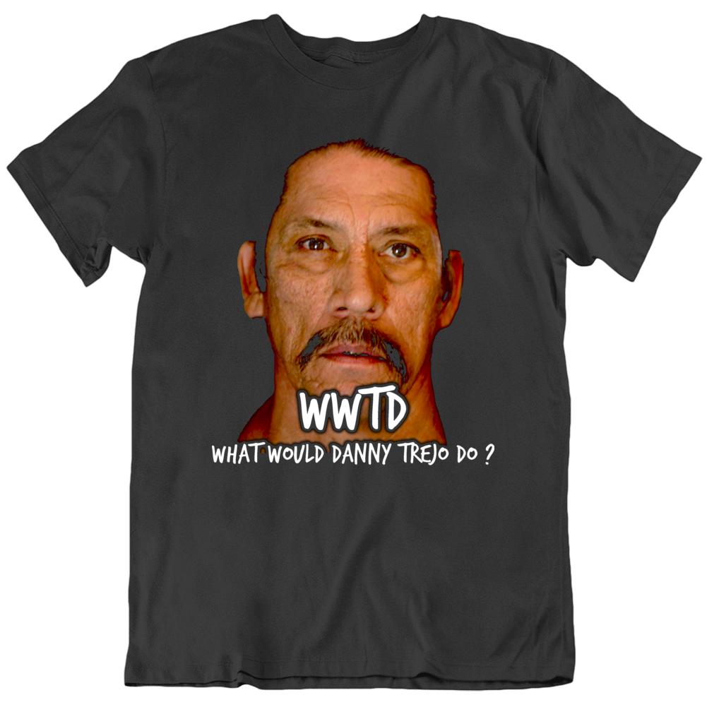 Wwtd What Would Danny Trejo Do Funny Movies T Shirt Wwtd What Would Danny Trejo Do Funny Movies T Shirt