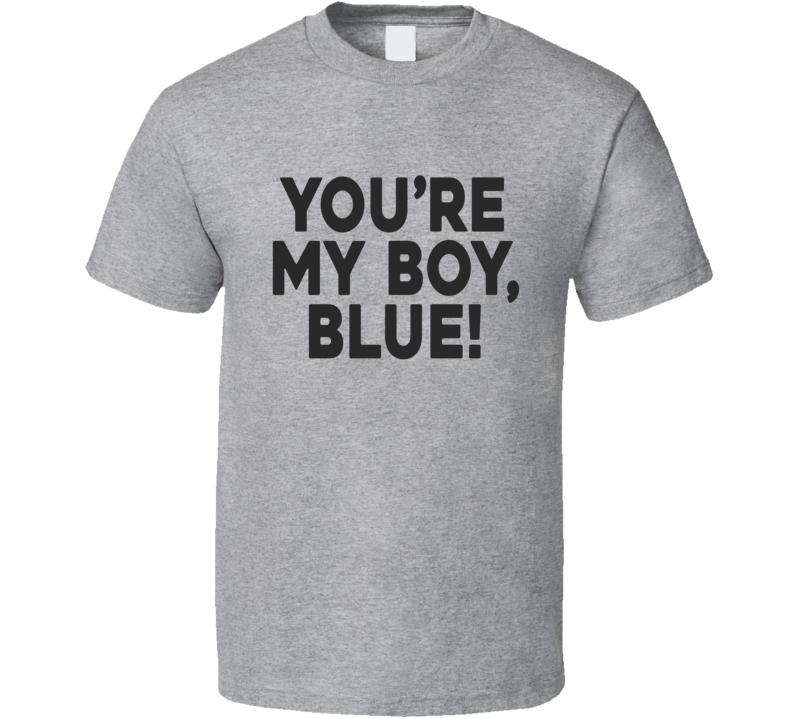 You're My Boy Blue Old School Funny Movie T Shirt You're My Boy Blue Old School Funny Movie T Shirt