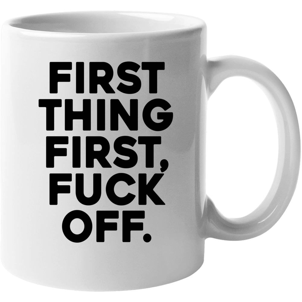 First Thing First Fuck Off Funny Morning Coffee Mug Mug First Thing First Fuck Off Funny Morning Coffee Mug Mug
