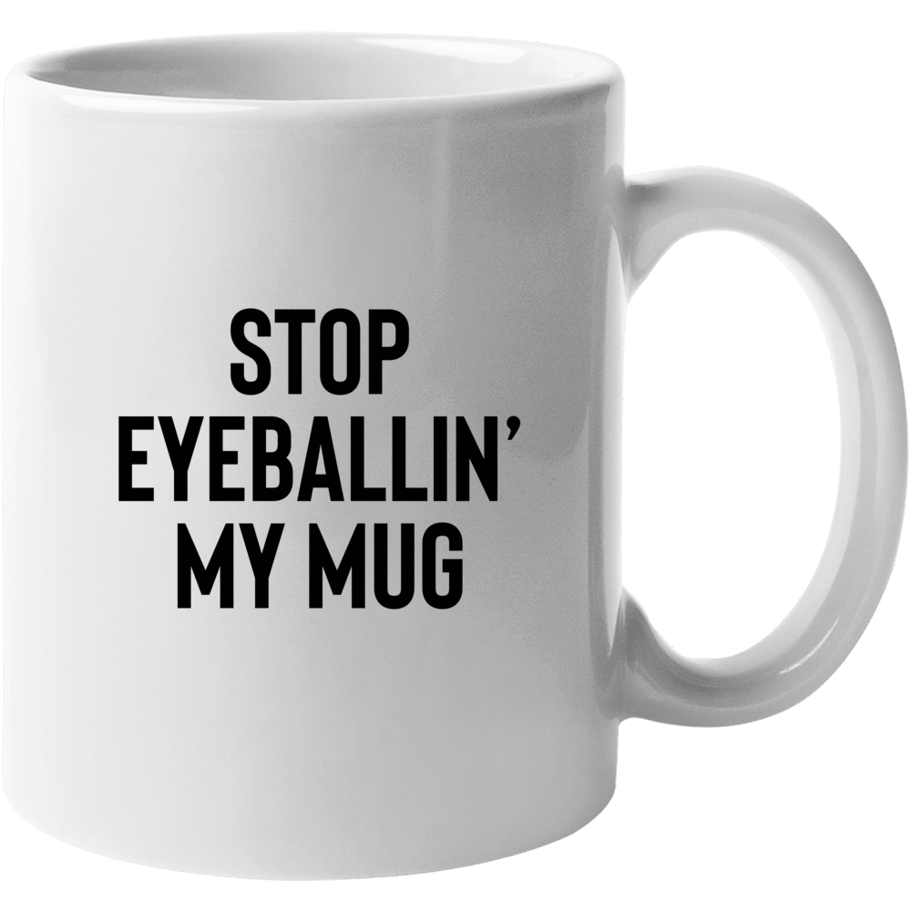 Stop Eyeballin' My Mug Funny Coffee Morning Mug Stop Eyeballin' My Mug Funny Coffee Morning Mug