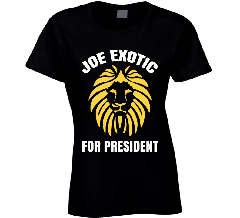 Joe Exotic For President Funny Tiger King Ladies T Shirt Joe Exotic For President Funny Tiger King Ladies T Shirt
