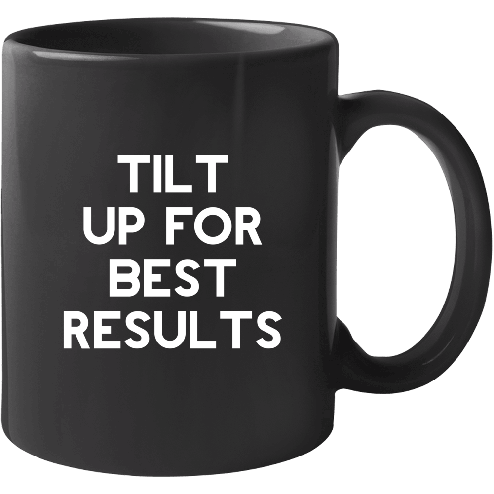 Tilt Up For Best Results Funny Morning Coffee Mug Tilt Up For Best Results Funny Morning Coffee Mug