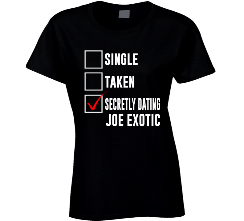 Single Taken Secretly Dating Joe Exotic Funny Tiger King Parody Ladies T Shirt Single Taken Secretly Dating Joe Exotic Funny Tiger King Parody Ladies T Shirt