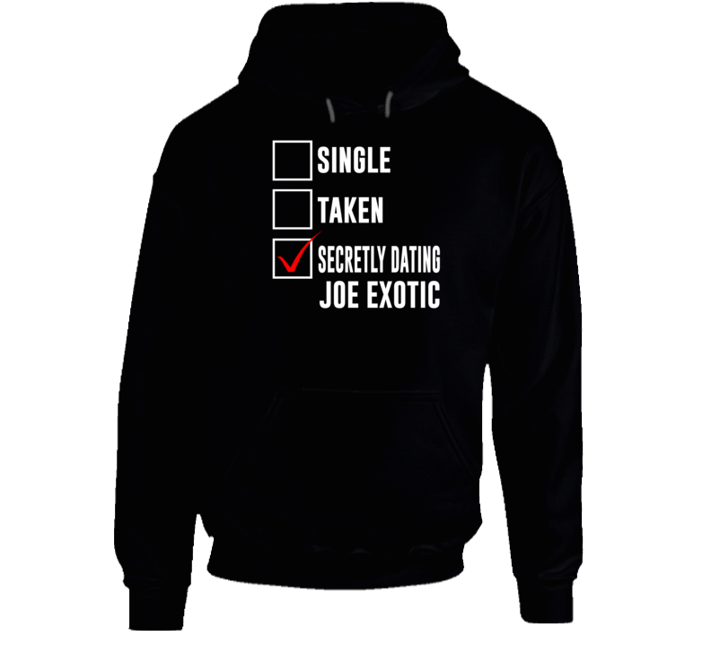 Single Taken Secretly Dating Joe Exotic Funny Tiger King Parody Hoodie Single Taken Secretly Dating Joe Exotic Funny Tiger King Parody Hoodie