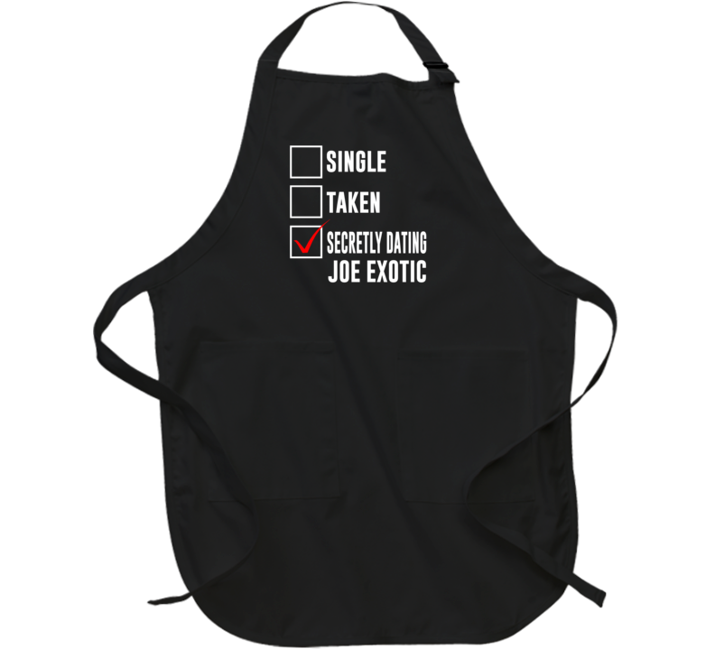 Single Taken Secretly Dating Joe Exotic Funny Tiger King Parody Apron Single Taken Secretly Dating Joe Exotic Funny Tiger King Parody Apron