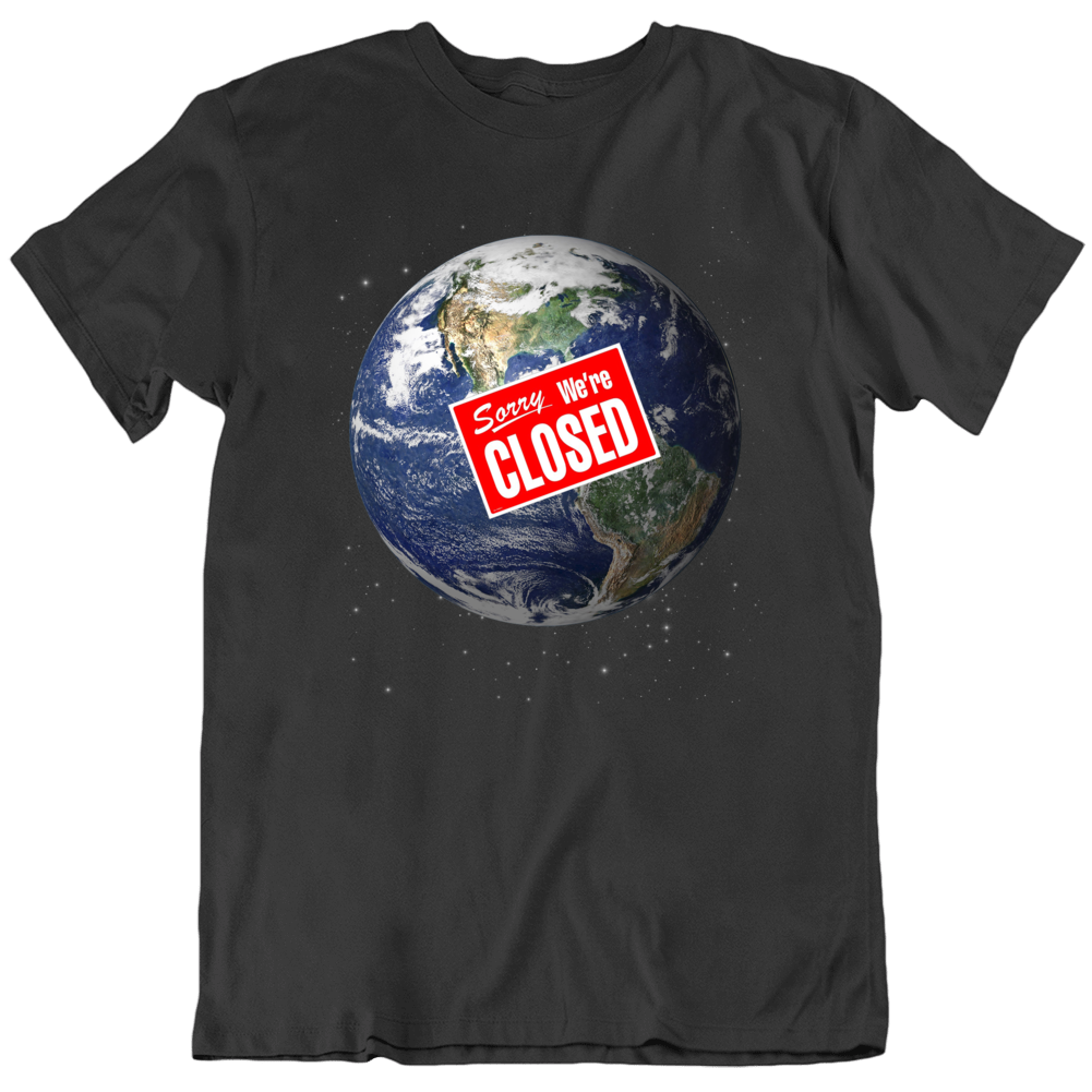 Earth Sorry We're Closed Parody Funny T Shirt Earth Sorry We're Closed Parody Funny T Shirt