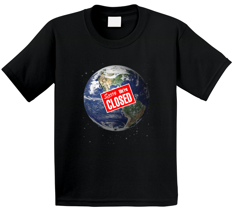 Earth Sorry We're Closed Parody Funny T Shirt Earth Sorry We're Closed Parody Funny T Shirt