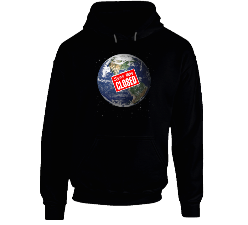 Earth Sorry We're Closed Parody Funny Hoodie Earth Sorry We're Closed Parody Funny Hoodie