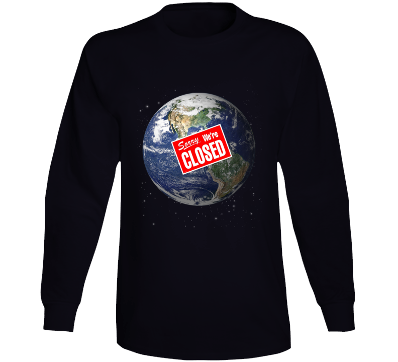 Earth Sorry We're Closed Parody Funny Long Sleeve Earth Sorry We're Closed Parody Funny Long Sleeve