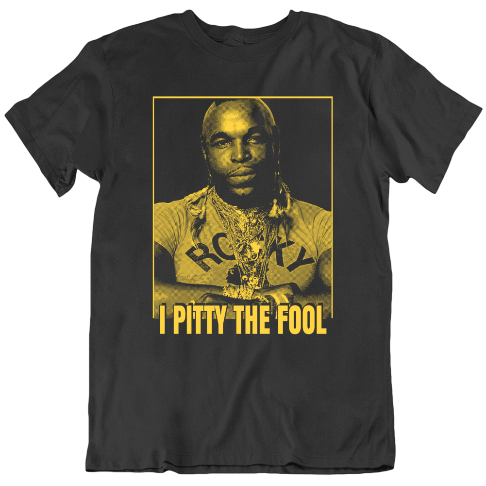 I Pity The Fool Mr T Shirt I Pity The Fool Mr T Shirt