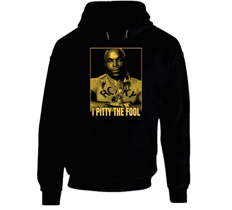 I Pity The Fool Mr Hoodie I Pity The Fool Mr Hoodie