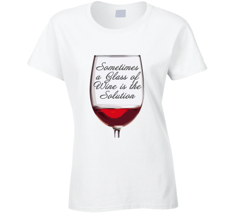 Glass Of Wine Solution Funny Drinking Fan Ladies T Shirt Glass Of Wine Solution Funny Drinking Fan Ladies T Shirt