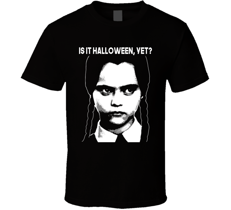 Is It Halloween Yet Funny Wednesday Addams Fan T Shirt Is It Halloween Yet Funny Wednesday Addams Fan T Shirt