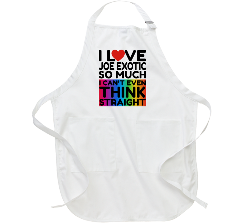 I Love Joe Exotic So Much I Can't Even Think Straight Funny Apron I Love Joe Exotic So Much I Can't Even Think Straight Funny Apron