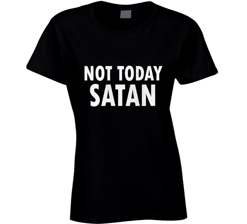 Not Today My Satan Funny Rock And Roll Ladies T Shirt Not Today My Satan Funny Rock And Roll Ladies T Shirt