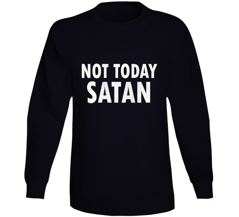 Not Today My Satan Funny Rock And Roll Long Sleeve Not Today My Satan Funny Rock And Roll Long Sleeve