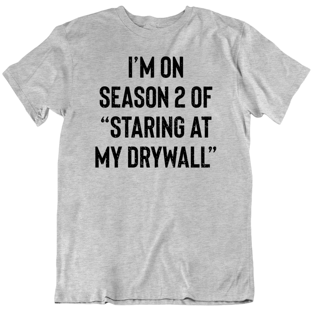 Funny I'm On Season 2 Of Staring At My Drywall Parody T Shirt Funny I'm On Season 2 Of Staring At My Drywall Parody T Shirt