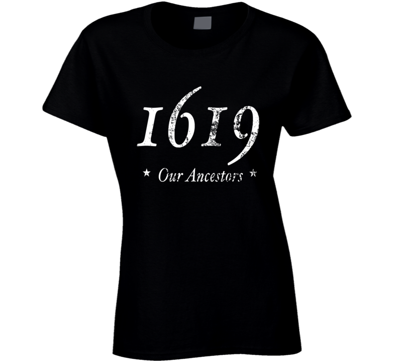 1619 Our Ancestors Ladies T Shirt 1619 Our Ancestors Ladies T Shirt