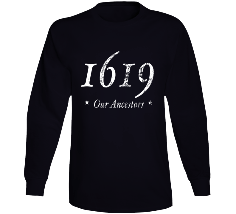 1619 Our Ancestors Long Sleeve 1619 Our Ancestors Long Sleeve