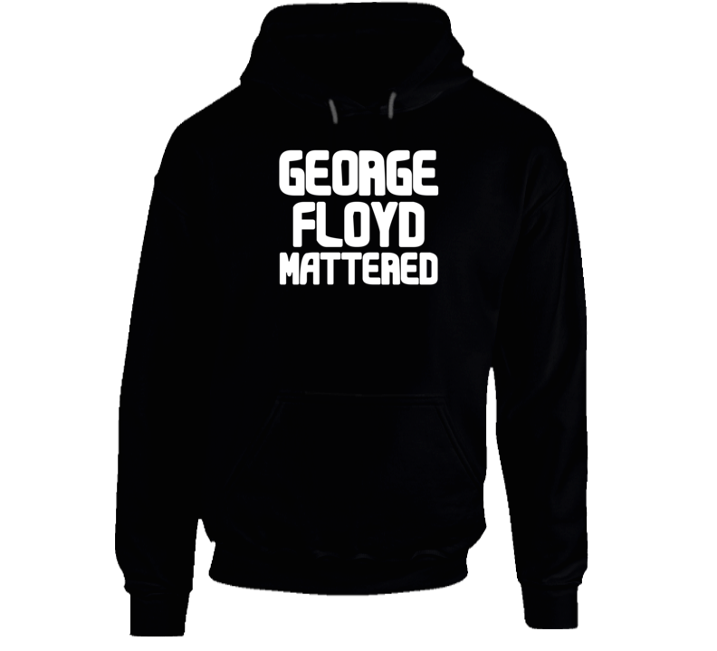 George Floyd Mattered Black Lives Protest Gear Hoodie George Floyd Mattered Black Lives Protest Gear Hoodie