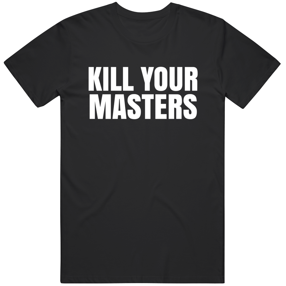 Kill Your Masters Black Lives Matter Protest Gear T Shirt Kill Your Masters Black Lives Matter Protest Gear T Shirt