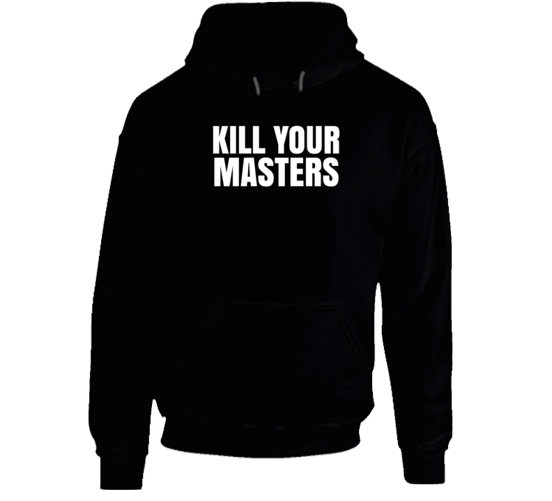 Kill Your Masters Black Lives Matter Protest Gear Hoodie Kill Your Masters Black Lives Matter Protest Gear Hoodie