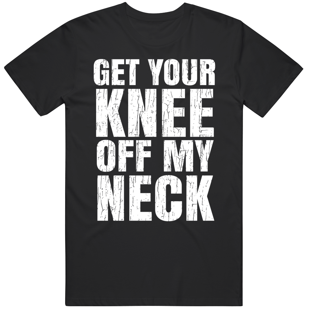 Get Your Knee Off My Neck Protest Gear Blm T Shirt Get Your Knee Off My Neck Protest Gear Blm T Shirt