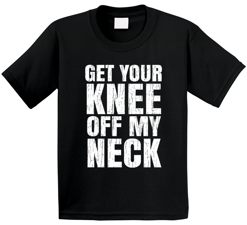 Get Your Knee Off My Neck Protest Gear Blm T Shirt Get Your Knee Off My Neck Protest Gear Blm T Shirt