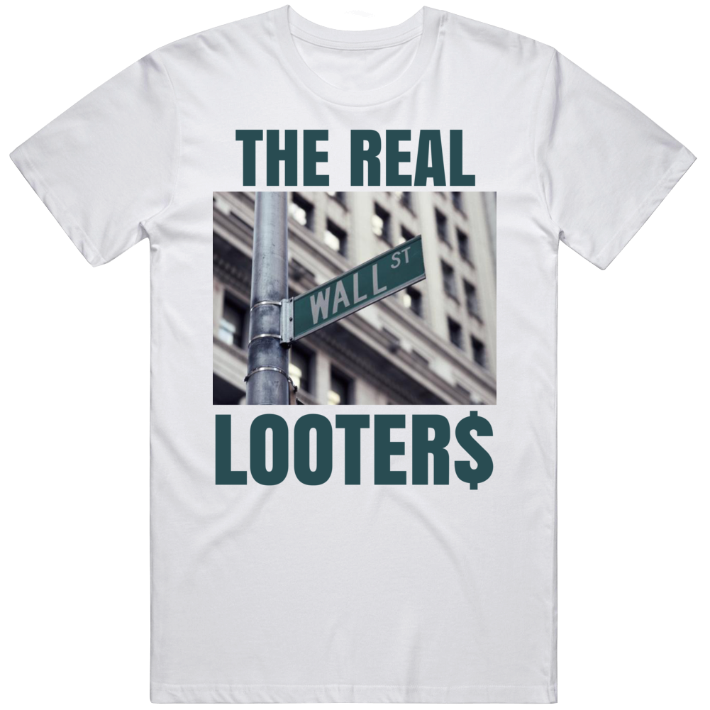 Wall Street The Real Looters Bandits Protest Gear T Shirt Wall Street The Real Looters Bandits Protest Gear T Shirt