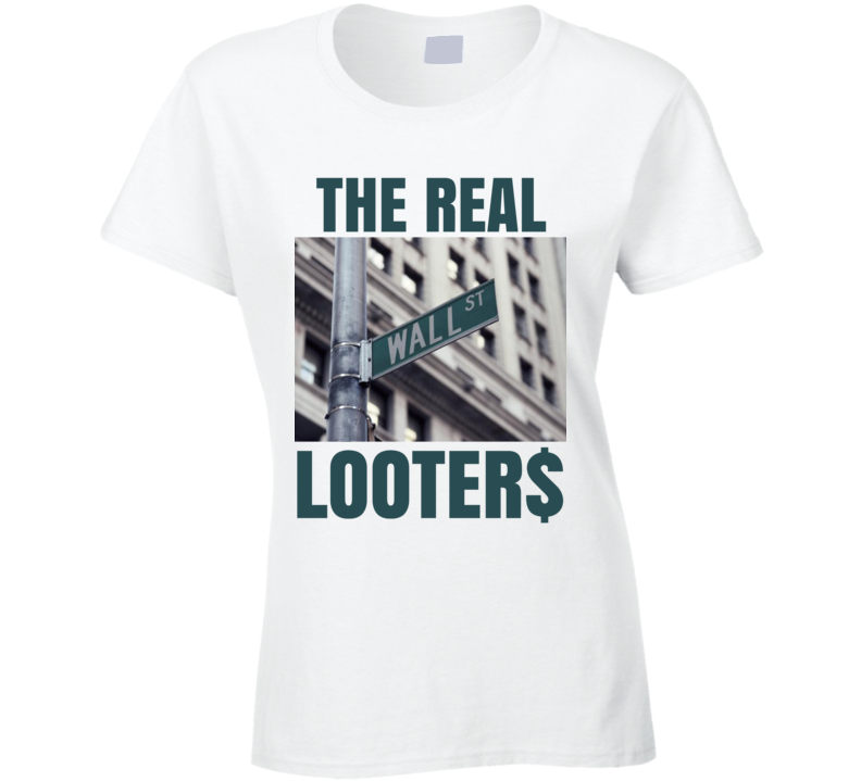 Wall Street The Real Looters Bandits Protest Gear Ladies T Shirt Wall Street The Real Looters Bandits Protest Gear Ladies T Shirt