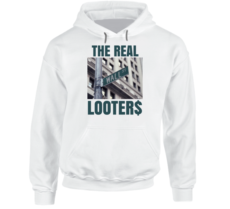 Wall Street The Real Looters Bandits Protest Gear Hoodie Wall Street The Real Looters Bandits Protest Gear Hoodie