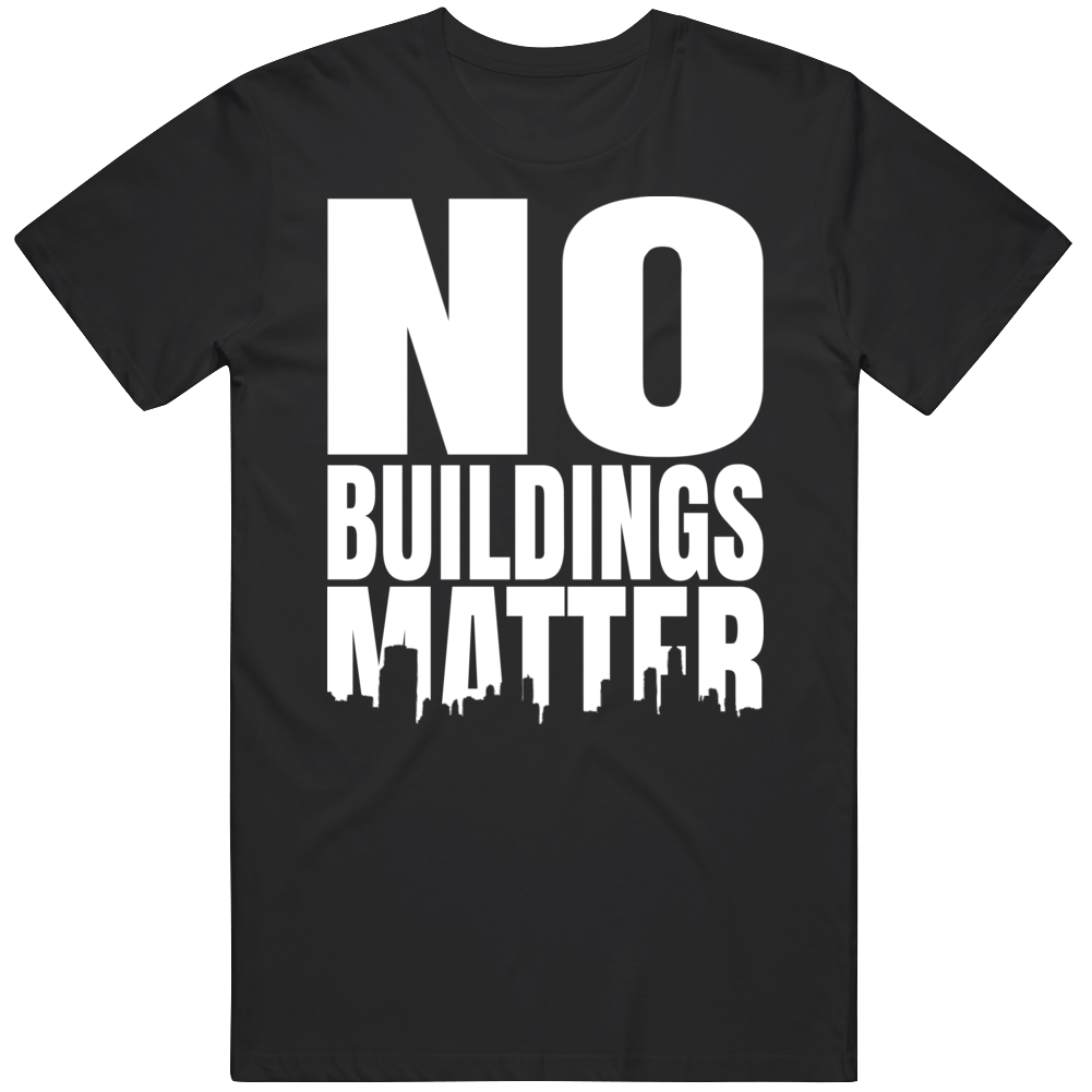 No Buildings Matter T Shirt No Buildings Matter T Shirt