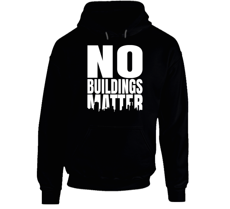 No Buildings Matter Hoodie No Buildings Matter Hoodie