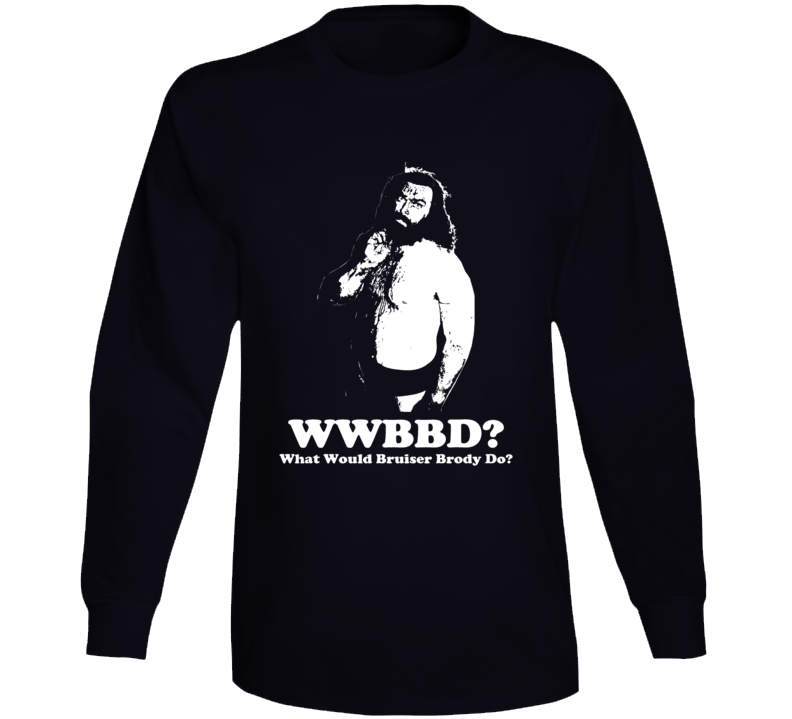 Bruiser Brody What Would Bruiser Brody Do Wwbd Long Sleeve Bruiser Brody What Would Bruiser Brody Do Wwbd Long Sleeve