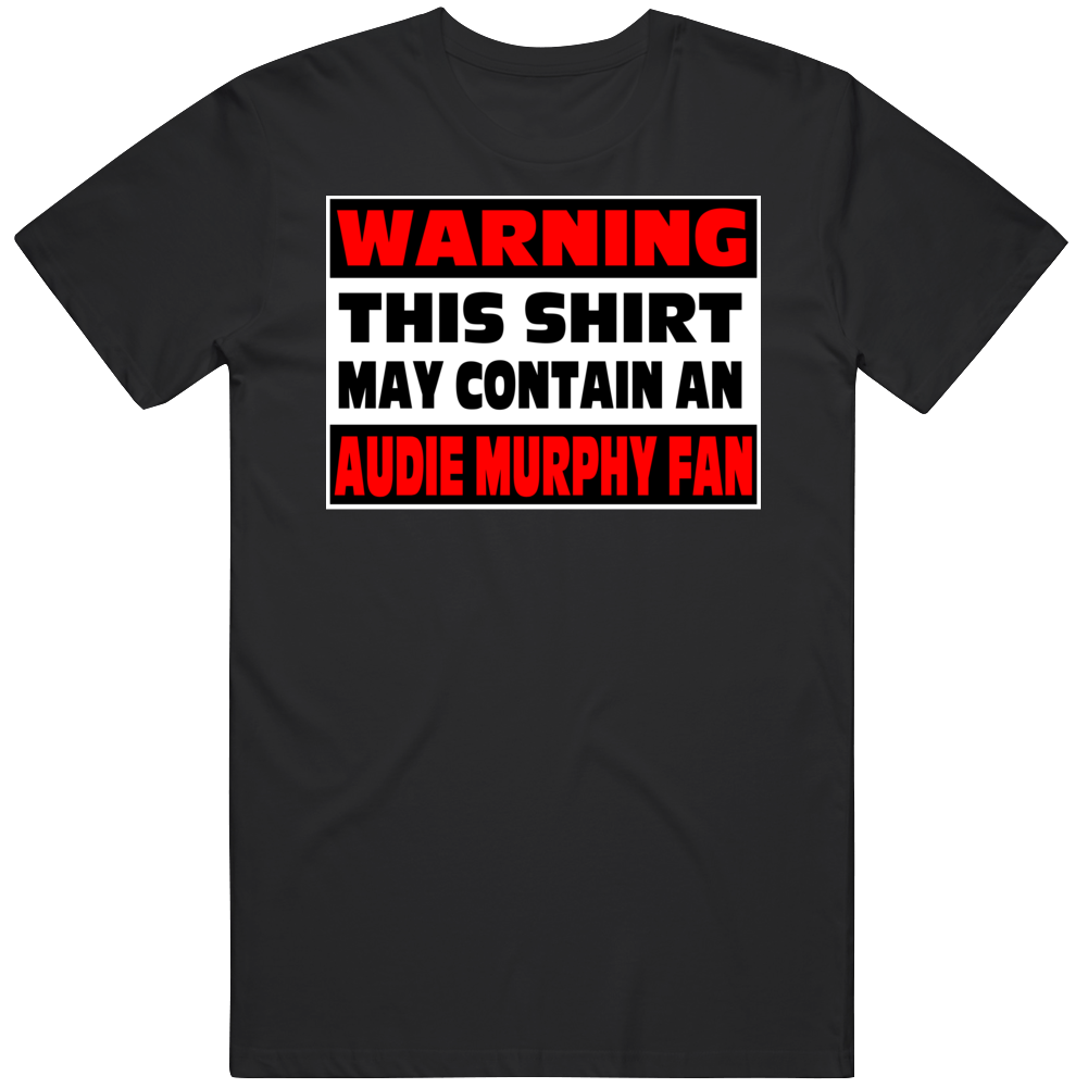 Warning An Audie Murphy Fan T Shirt Warning An Audie Murphy Fan T Shirt