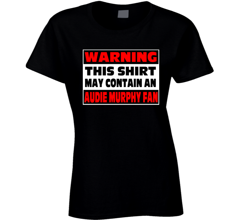 Warning An Audie Murphy Fan Ladies T Shirt Warning An Audie Murphy Fan Ladies T Shirt