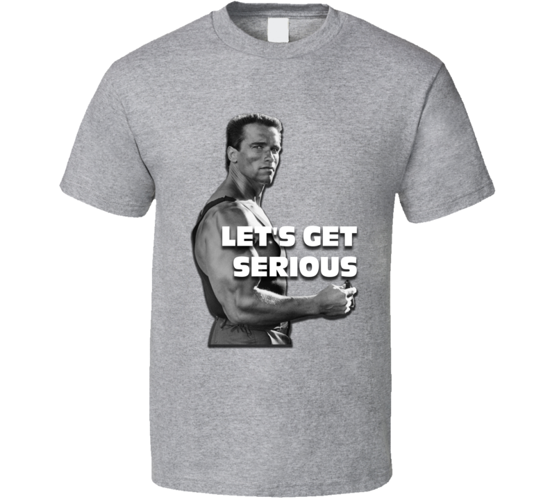 Let's Get Serious Arnold Schwarzenegger Bodybuilding T Shirt Let's Get Serious Arnold Schwarzenegger Bodybuilding T Shirt
